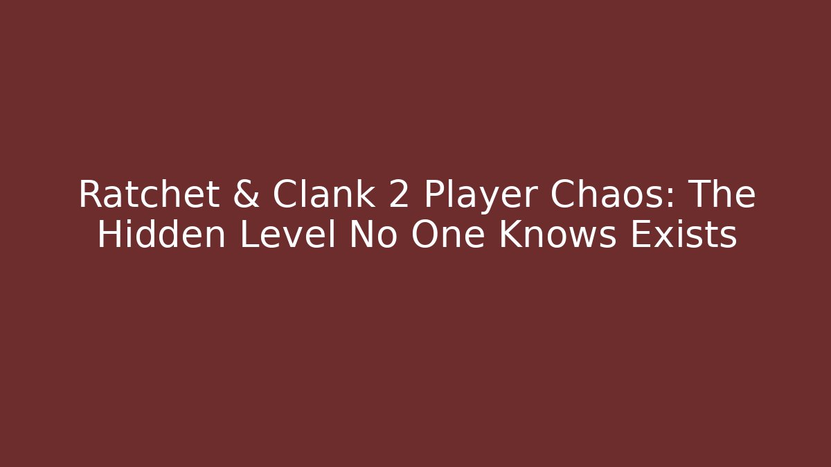 Ratchet & Clank 2 Player Chaos: The Hidden Level No One Knows Exists