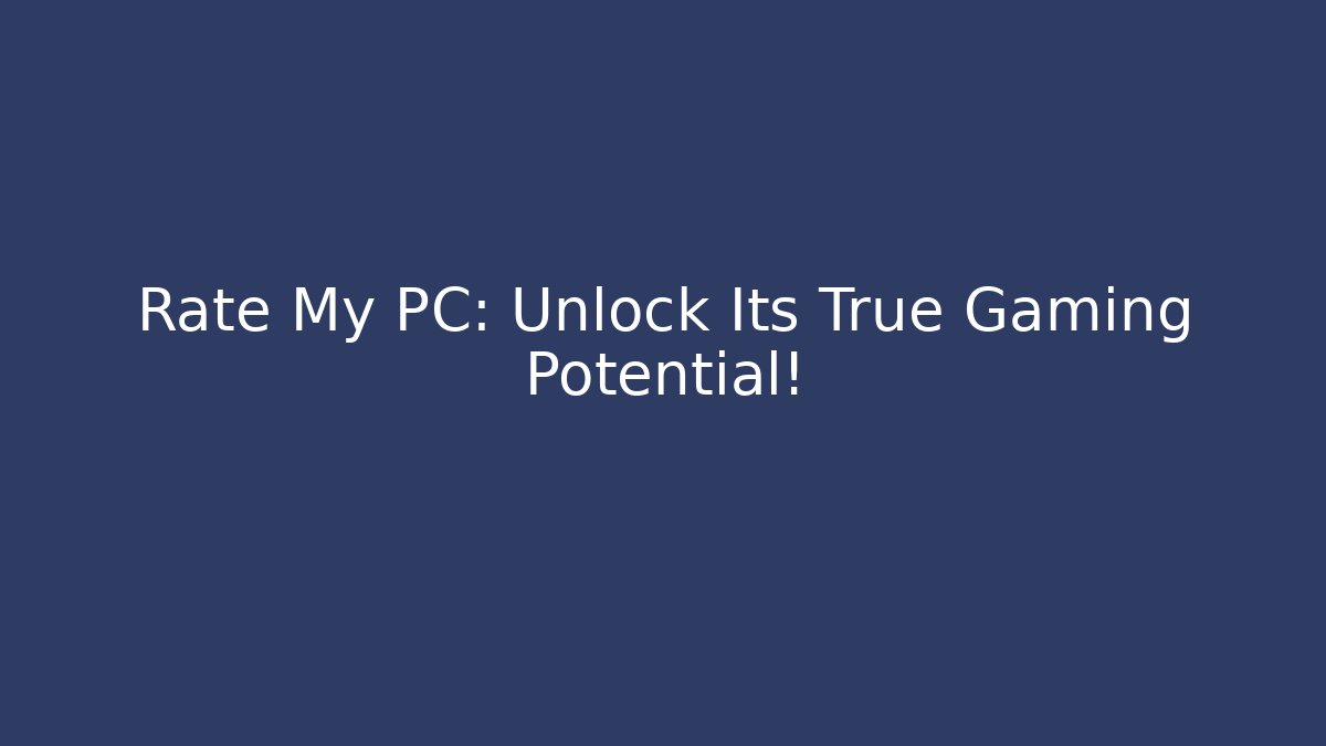Rate My PC: Unlock Its True Gaming Potential! - Create More Assets