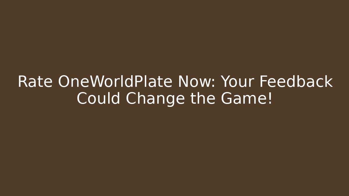 Rate OneWorldPlate Now: Your Feedback Could Change the Game! - Create More Assets