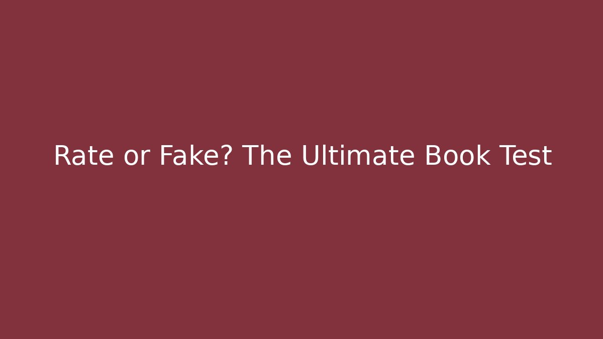 Rate or Fake? The Ultimate Book Test
