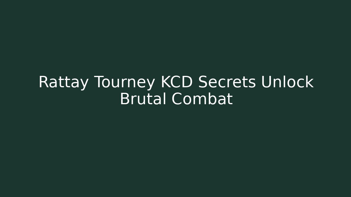 Rattay Tourney KCD Secrets Unlock Brutal Combat - Create More Assets