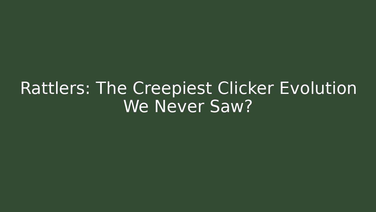 Rattlers: The Creepiest Clicker Evolution We Never Saw?
