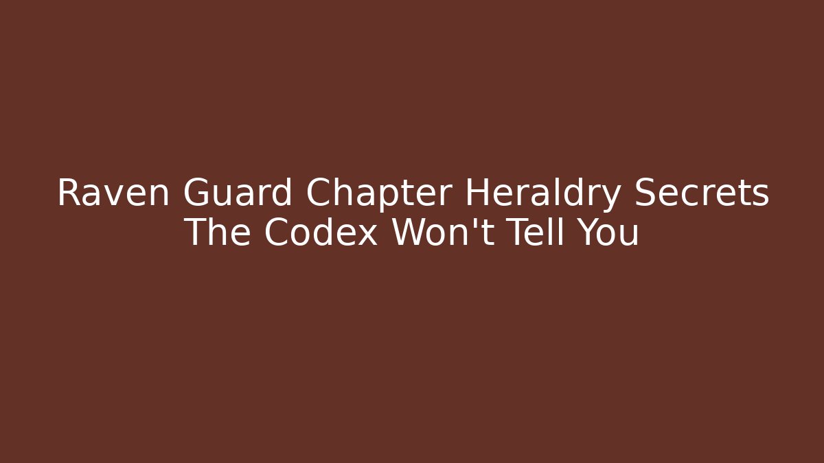 Raven Guard Chapter Heraldry Secrets The Codex Won't Tell You