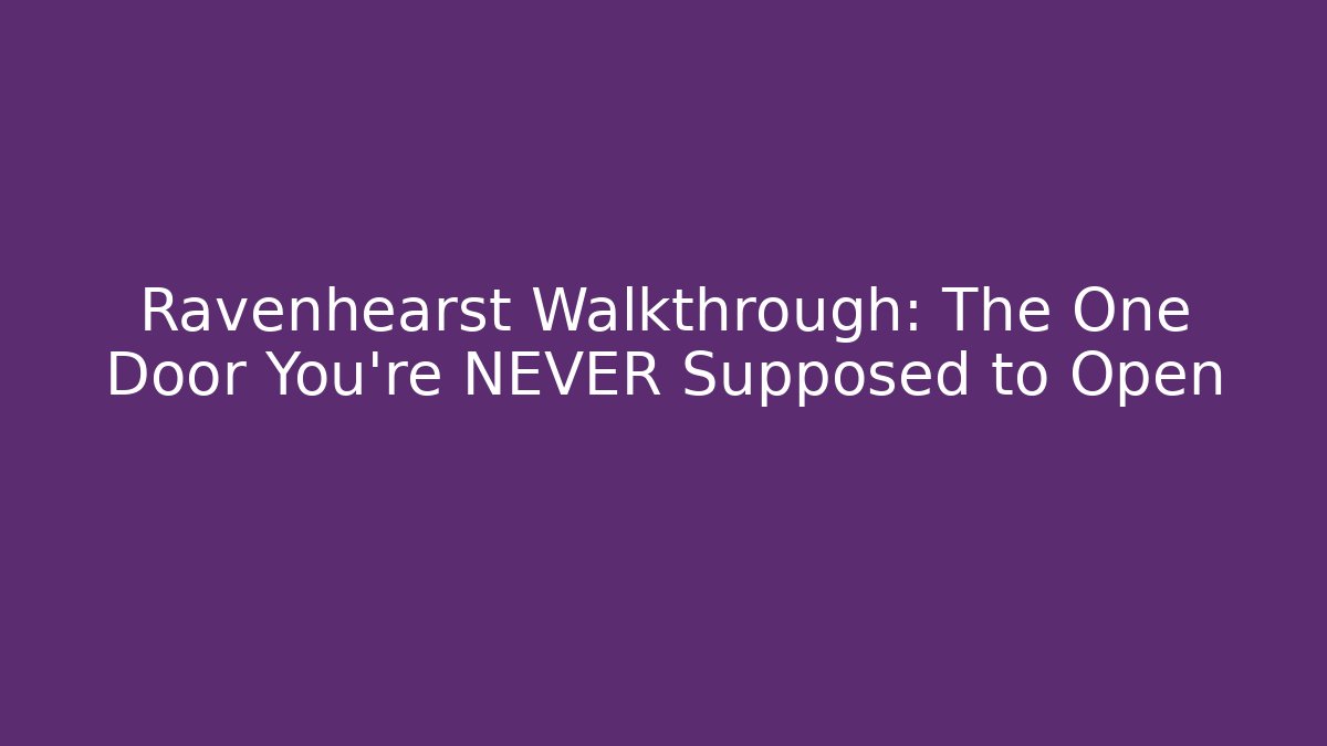 Ravenhearst Walkthrough: The One Door You're NEVER Supposed to Open
