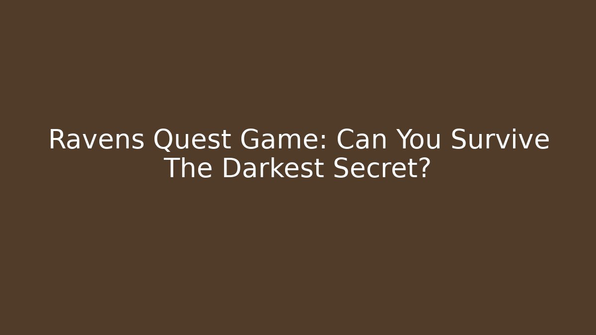 Ravens Quest Game: Can You Survive The Darkest Secret?