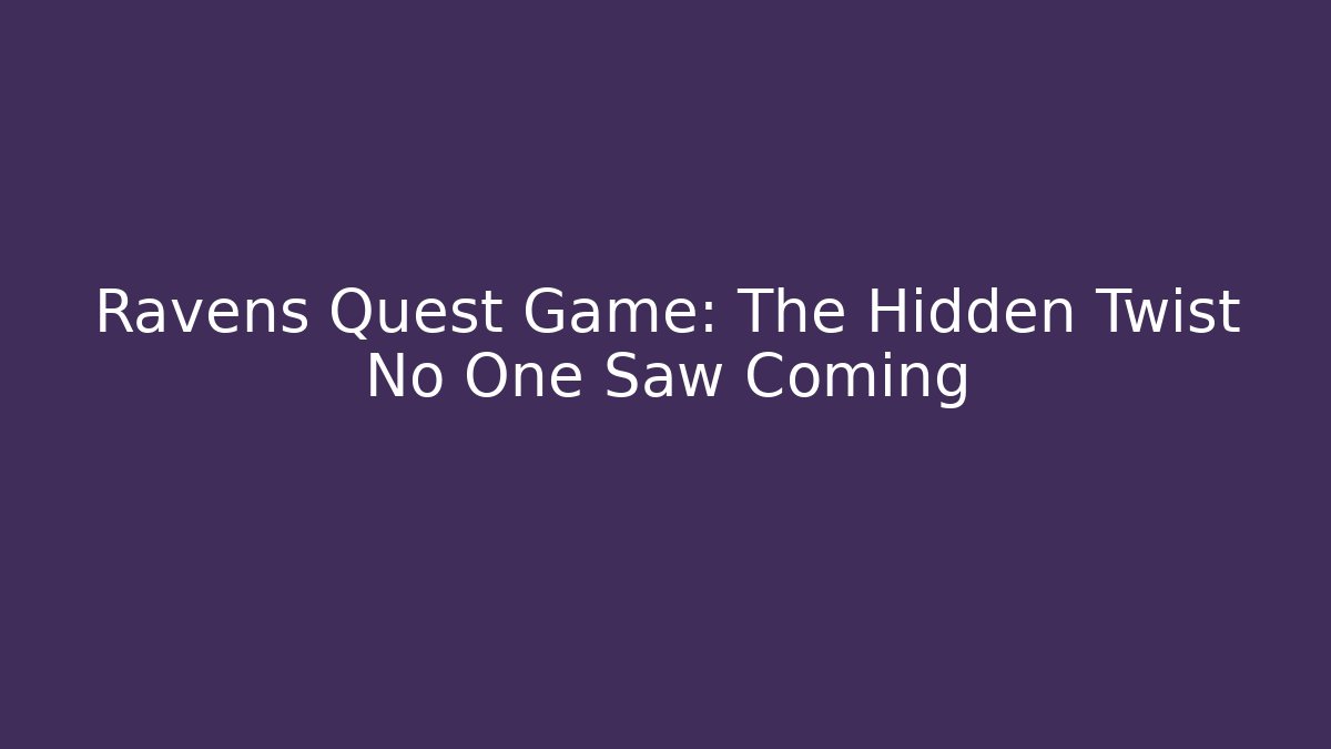 Ravens Quest Game: The Hidden Twist No One Saw Coming