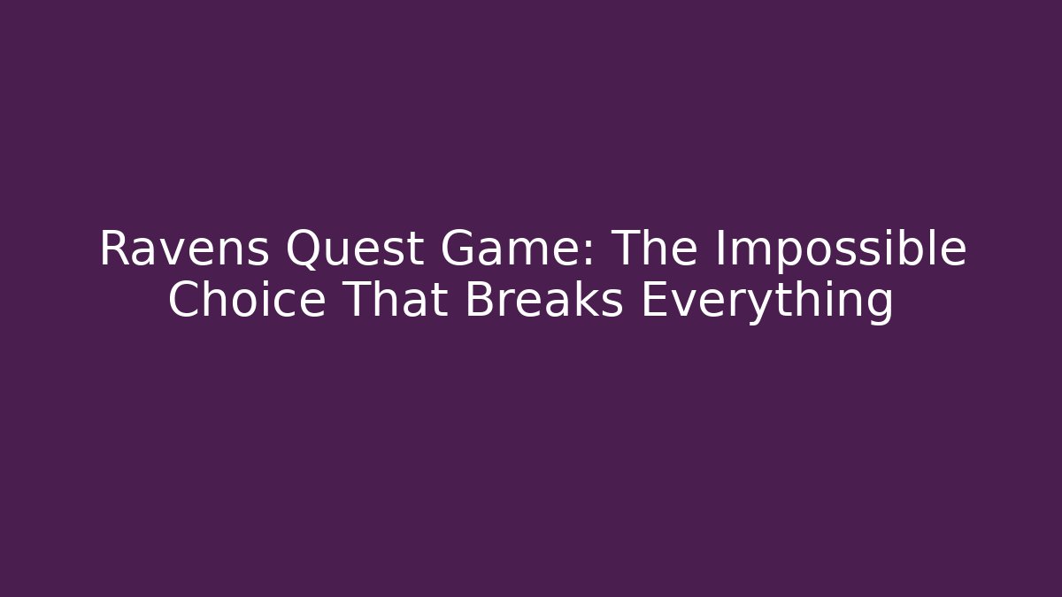 Ravens Quest Game: The Impossible Choice That Breaks Everything