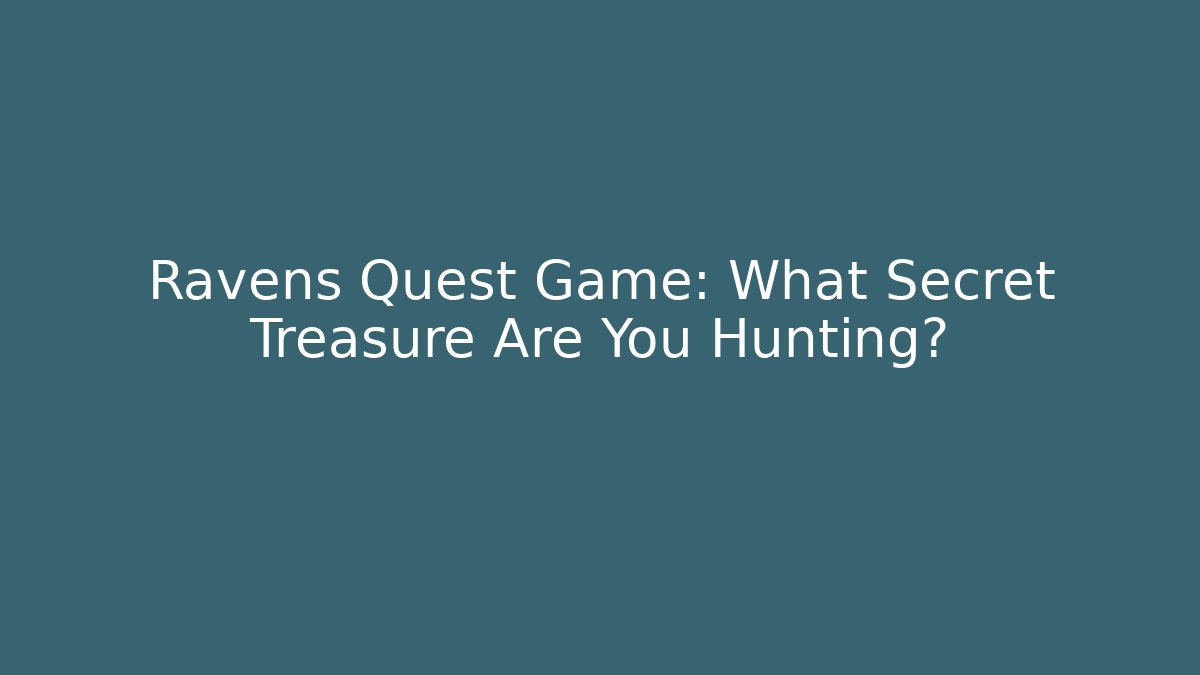 Ravens Quest Game: What Secret Treasure Are You Hunting?