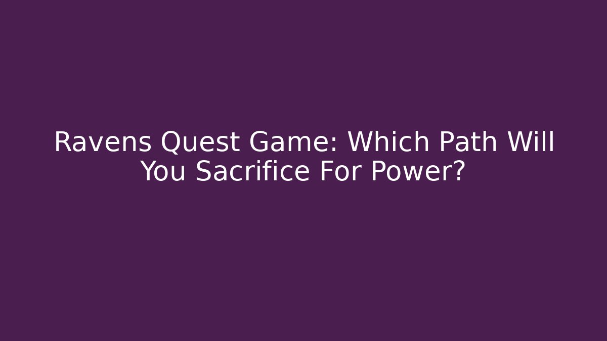 Ravens Quest Game: Which Path Will You Sacrifice For Power?