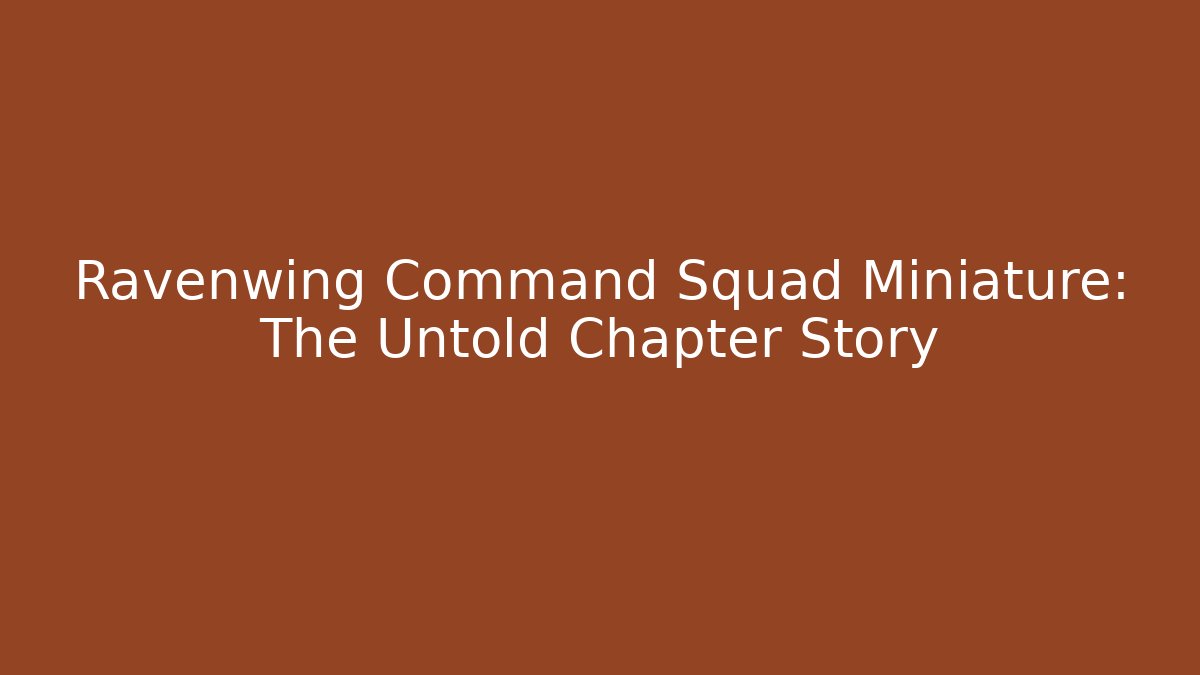 Ravenwing Command Squad Miniature: The Untold Chapter Story