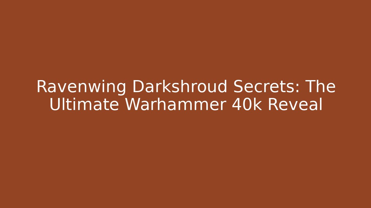 Ravenwing Darkshroud Secrets: The Ultimate Warhammer 40k Reveal