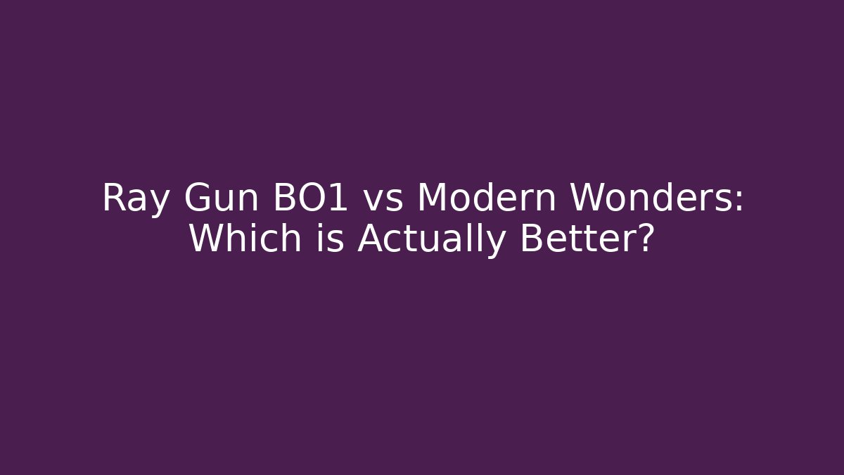 Ray Gun BO1 vs Modern Wonders: Which is Actually Better?