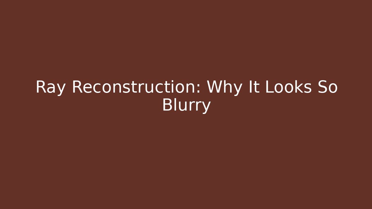 Ray Reconstruction: Why It Looks So Blurry - Create More Assets
