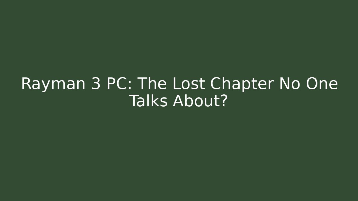Rayman 3 PC: The Lost Chapter No One Talks About?