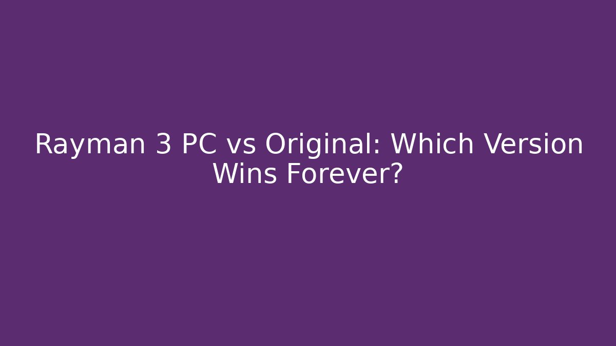 Rayman 3 PC vs Original: Which Version Wins Forever?