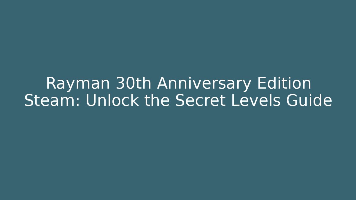 Rayman 30th Anniversary Edition Steam: Unlock the Secret Levels Guide