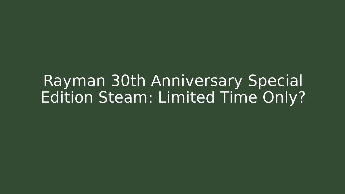 Rayman 30th Anniversary Special Edition Steam: Limited Time Only?
