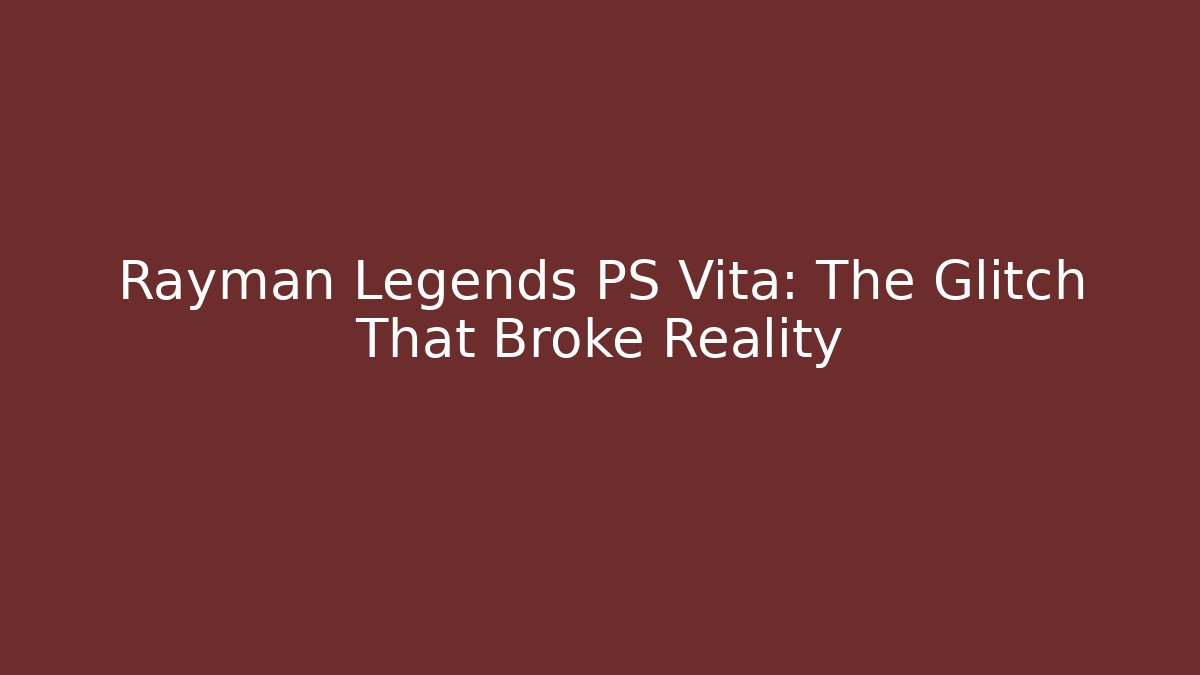 Rayman Legends PS Vita: The Glitch That Broke Reality