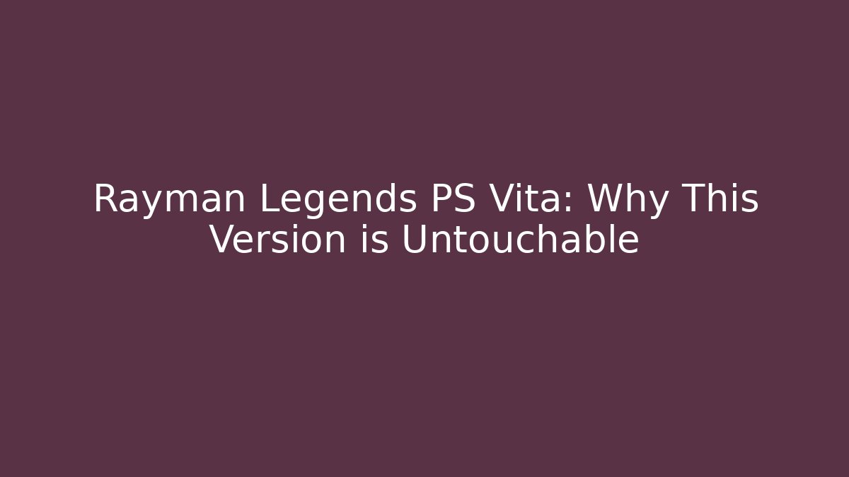 Rayman Legends PS Vita: Why This Version is Untouchable - Create More Assets