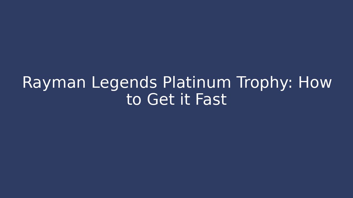 Rayman Legends Platinum Trophy: How to Get it Fast