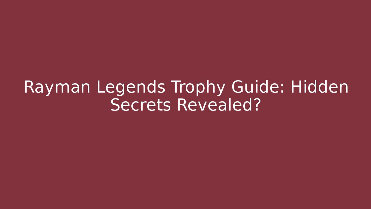 Rayman Legends Trophy Guide: Hidden Secrets Revealed? - Create More Assets