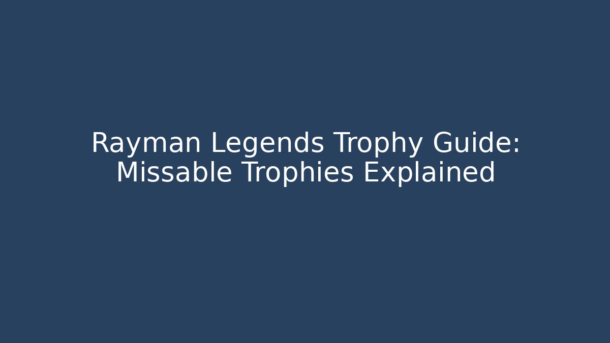 Rayman Legends Trophy Guide: Missable Trophies Explained