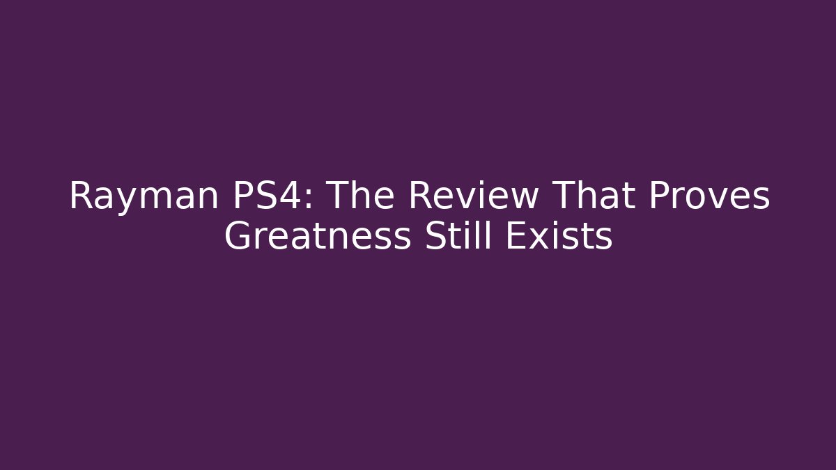 Rayman PS4: The Review That Proves Greatness Still Exists