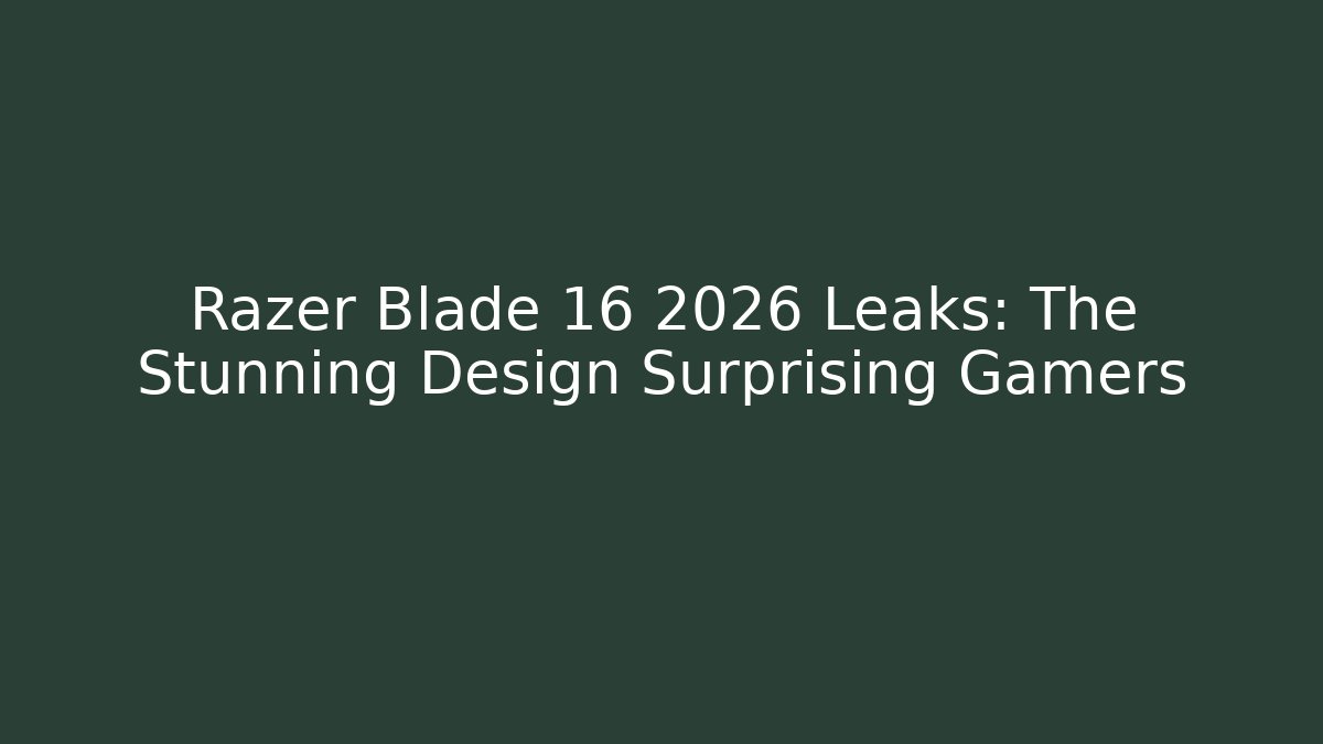 Razer Blade 16 2026 Leaks: The Stunning Design Surprising Gamers