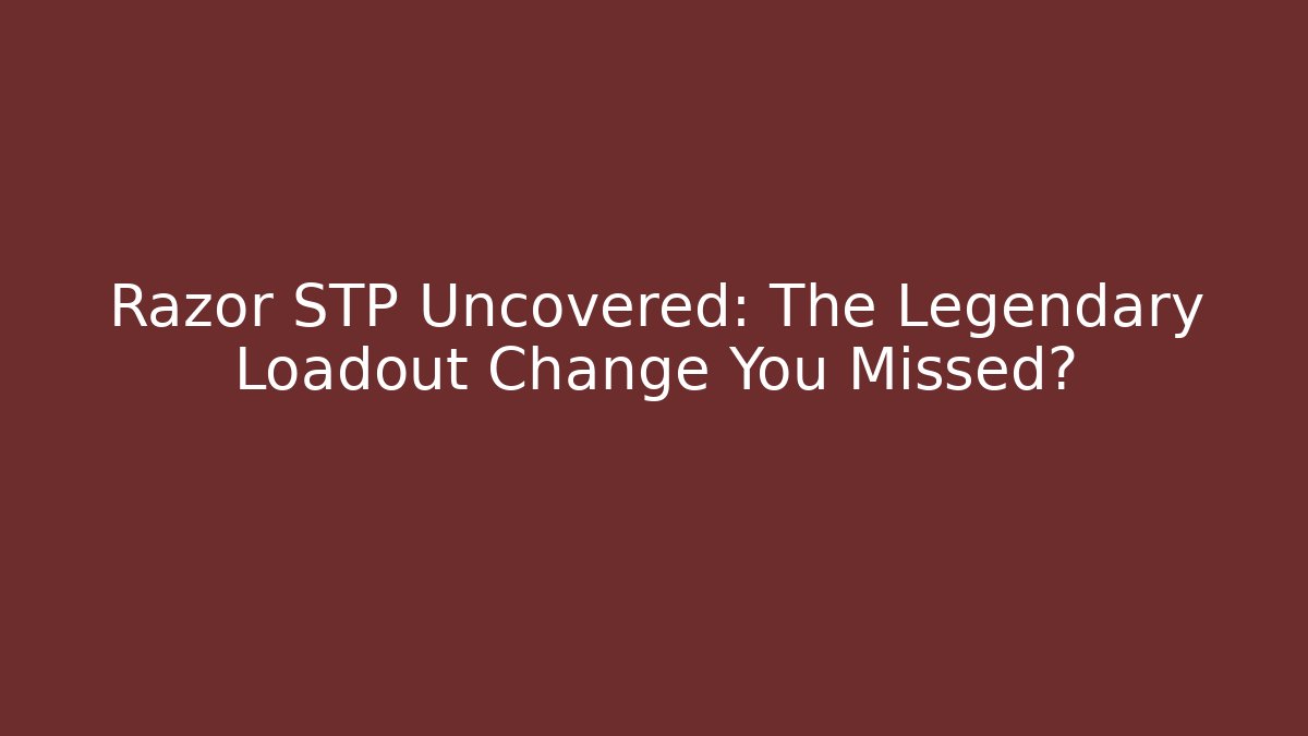 Razor STP Uncovered: The Legendary Loadout Change You Missed?