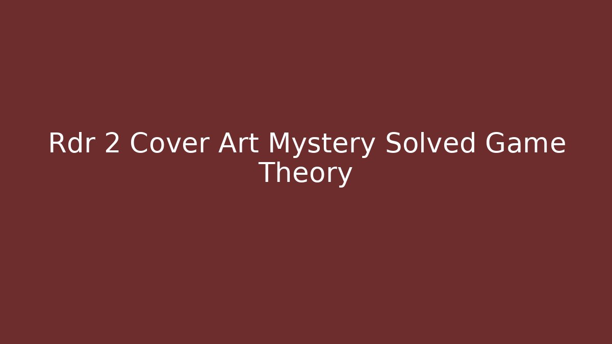 Rdr 2 Cover Art Mystery Solved Game Theory
