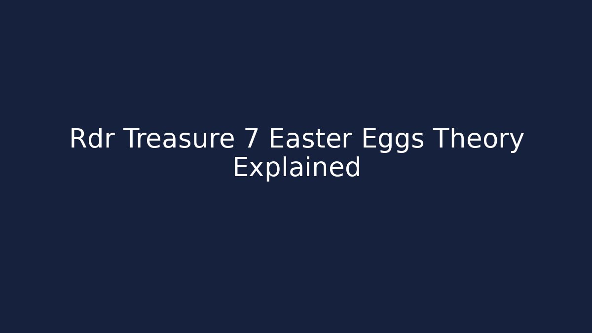 Rdr Treasure 7 Easter Eggs Theory Explained
