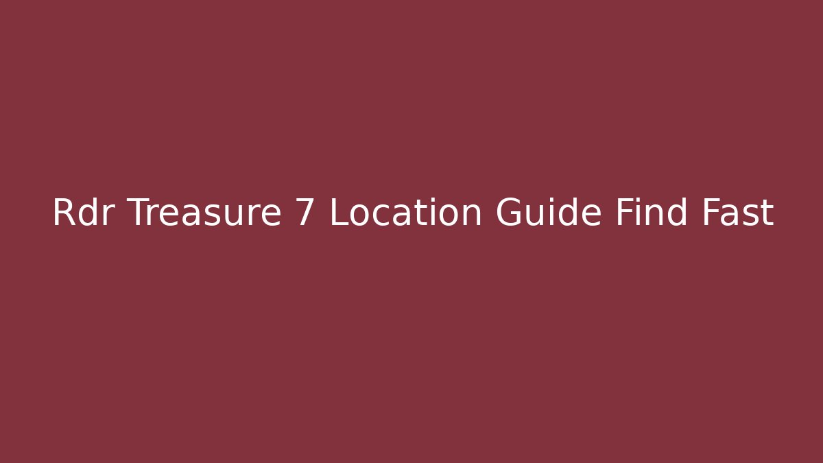 Rdr Treasure 7 Location Guide Find Fast