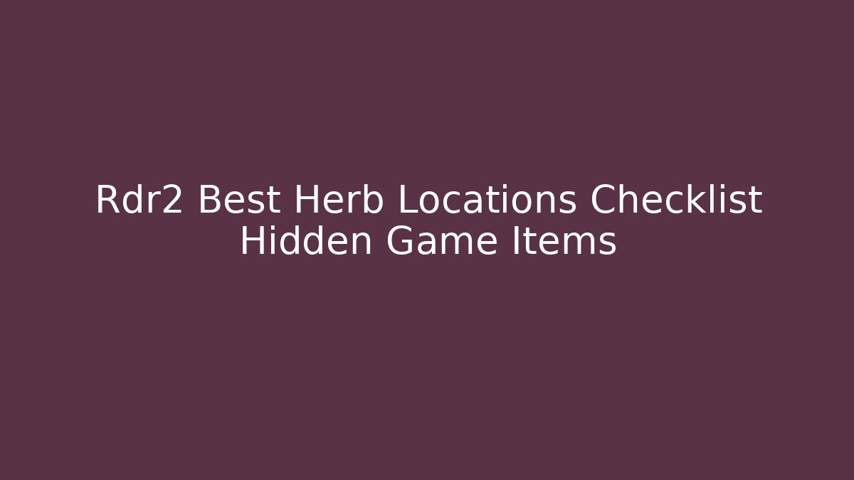 Rdr2 Best Herb Locations Checklist Hidden Game Items