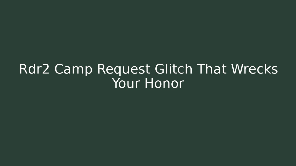 Rdr2 Camp Request Glitch That Wrecks Your Honor