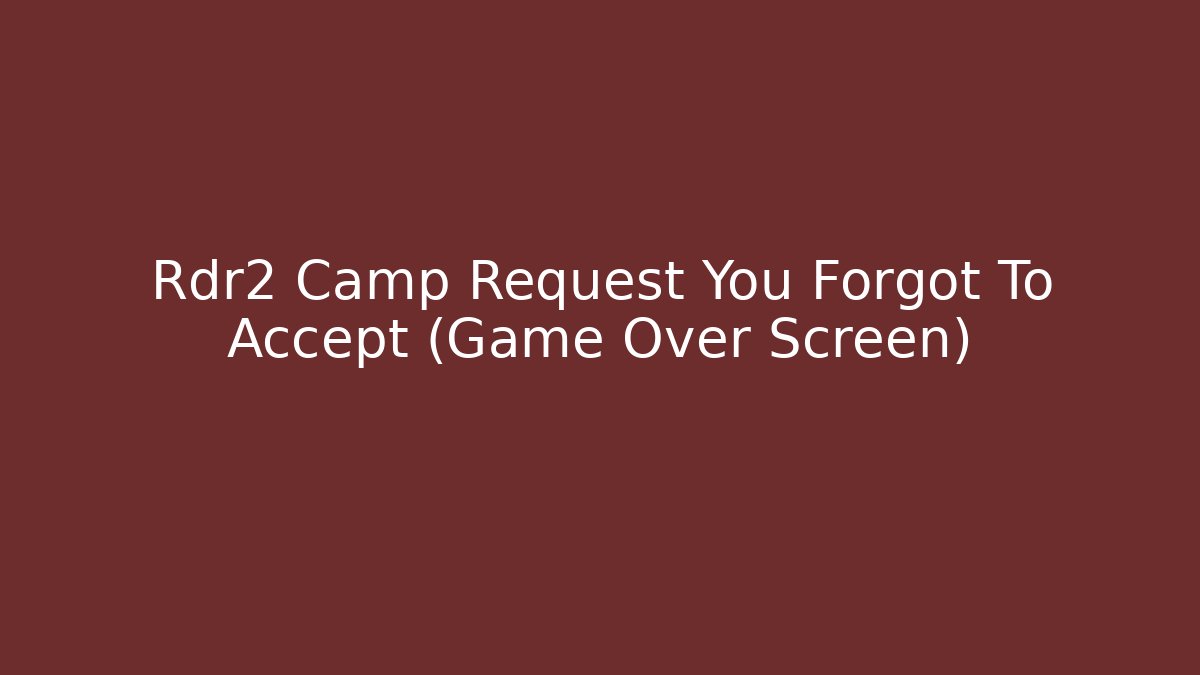 Rdr2 Camp Request You Forgot To Accept (Game Over Screen)