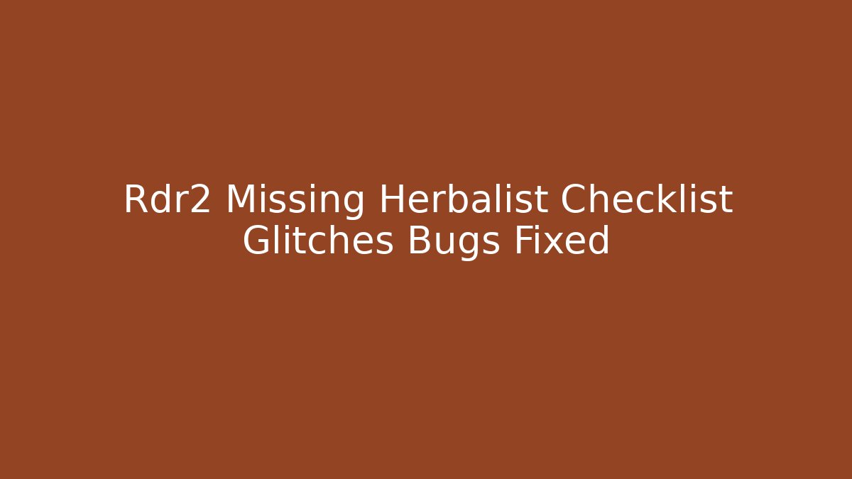 Rdr2 Missing Herbalist Checklist Glitches Bugs Fixed