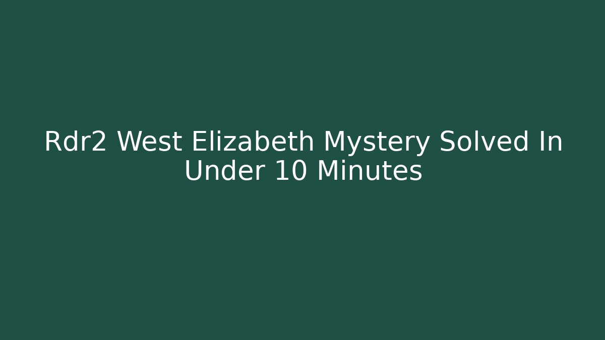 Rdr2 West Elizabeth Mystery Solved In Under 10 Minutes