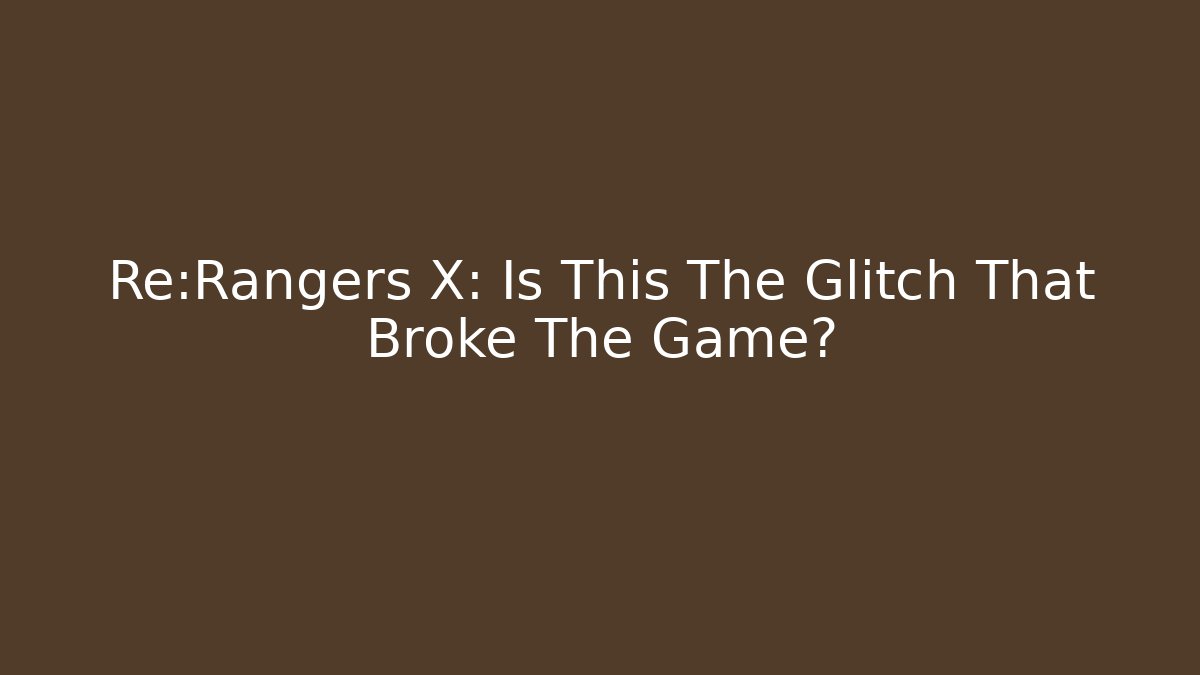 Re:Rangers X: Is This The Glitch That Broke The Game?