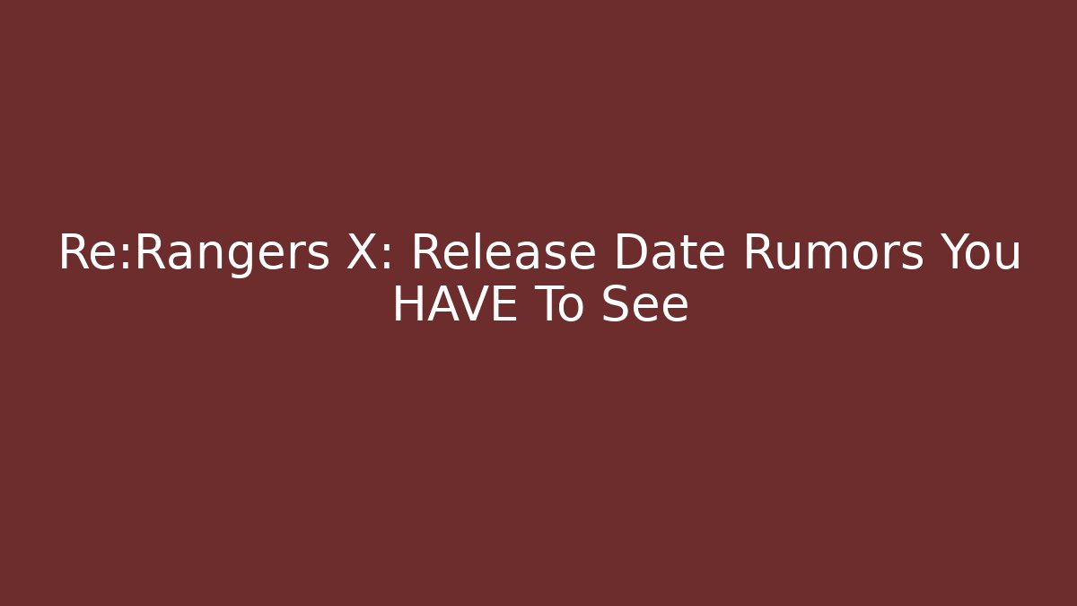 Re:Rangers X: Release Date Rumors You HAVE To See