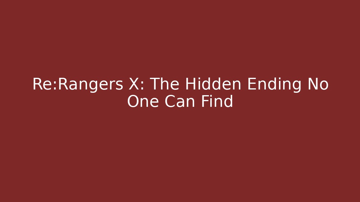 Re:Rangers X: The Hidden Ending No One Can Find