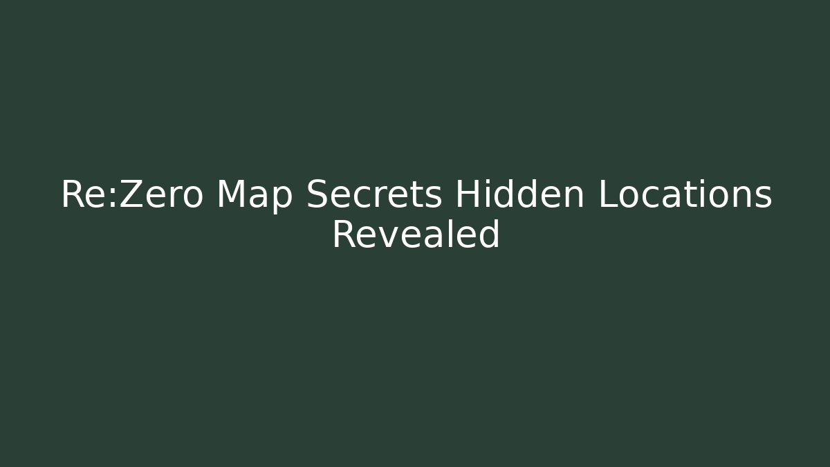 Re:Zero Map Secrets Hidden Locations Revealed