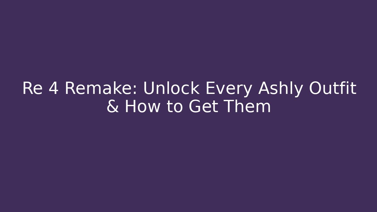 Re 4 Remake: Unlock Every Ashly Outfit & How to Get Them