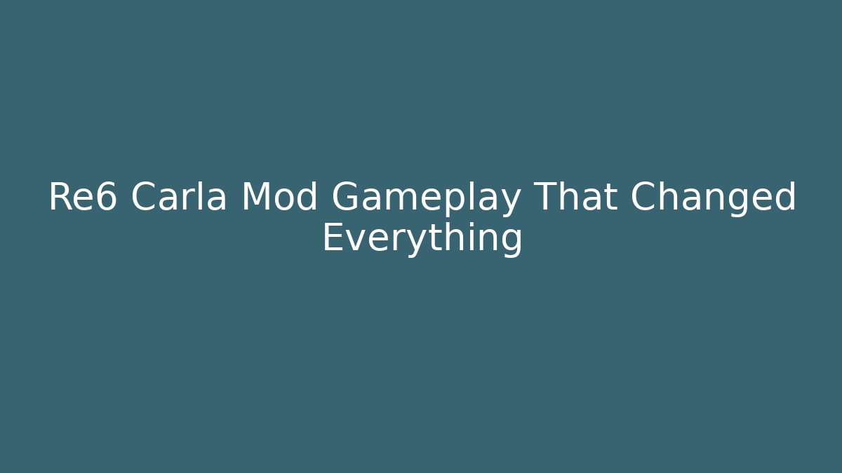 Re6 Carla Mod Gameplay That Changed Everything