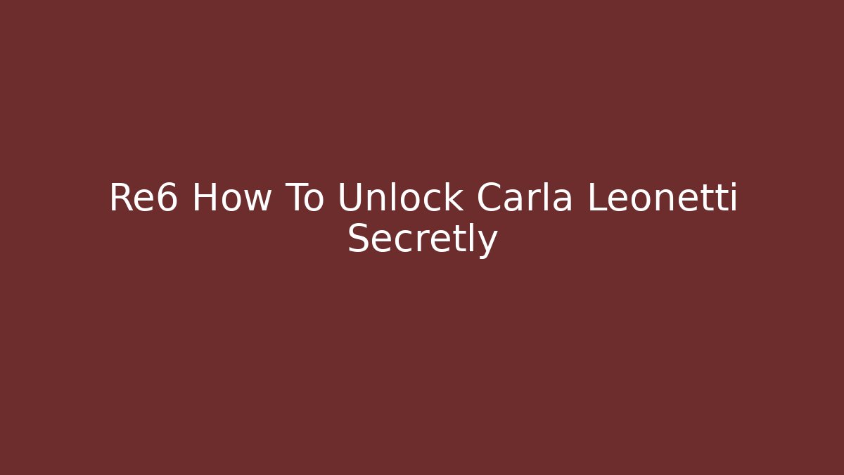 Re6 How To Unlock Carla Leonetti Secretly