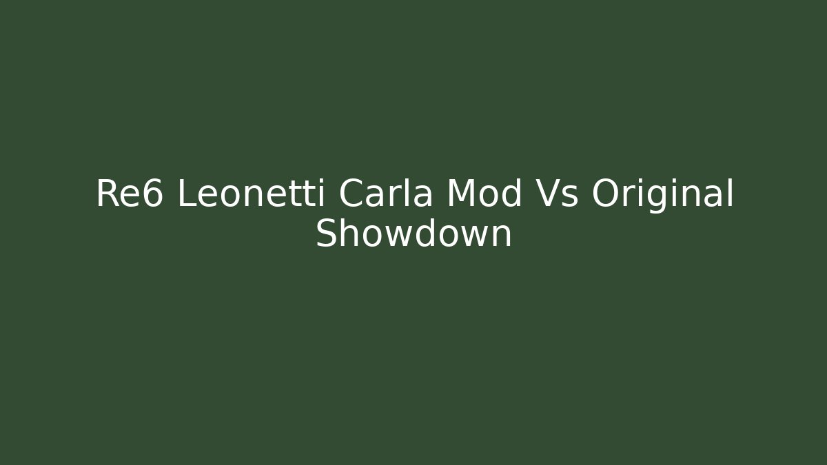 Re6 Leonetti Carla Mod Vs Original Showdown - Create More Assets