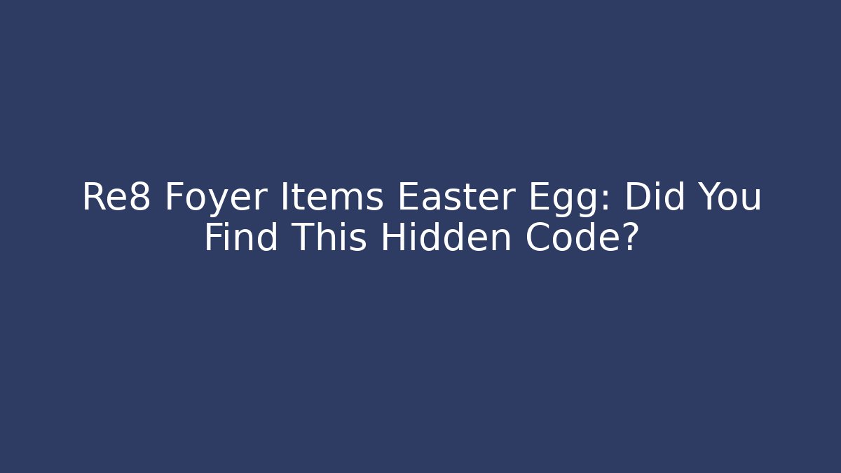 Re8 Foyer Items Easter Egg: Did You Find This Hidden Code? - Create More Assets