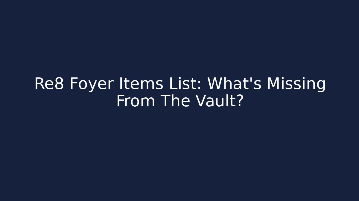 Re8 Foyer Items List: What's Missing From The Vault? - Create More Assets