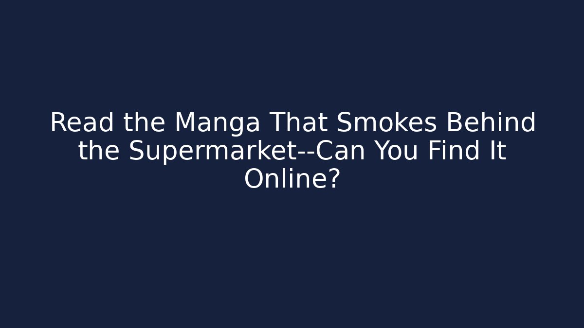 Read the Manga That Smokes Behind the Supermarket—Can You Find It Online?