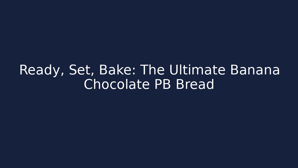 Ready, Set, Bake: The Ultimate Banana Chocolate PB Bread