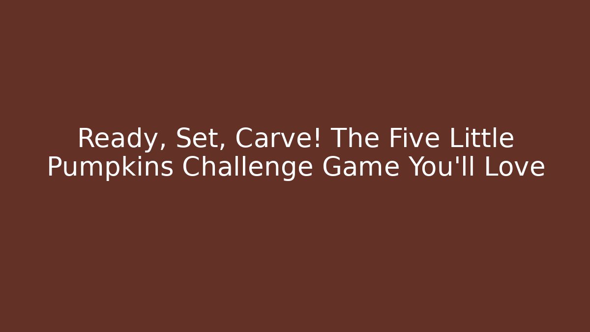 Ready, Set, Carve! The Five Little Pumpkins Challenge Game You’ll Love